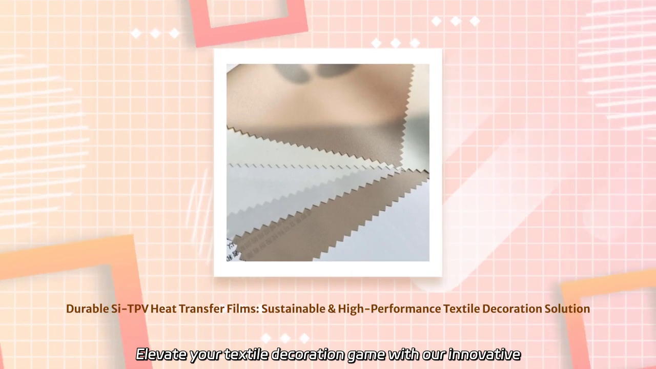 Durable Si-TPV Heat Transfer Films: Elevate Your Textile Decoration with Sustainable Innovation