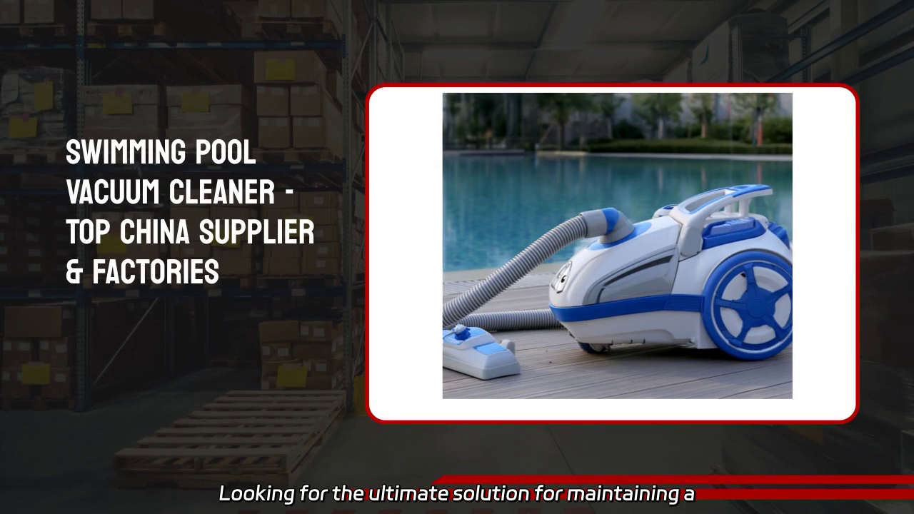 Ultimate Swimming Pool Vacuum Cleaner Solutions from Leading Chinese Suppliers