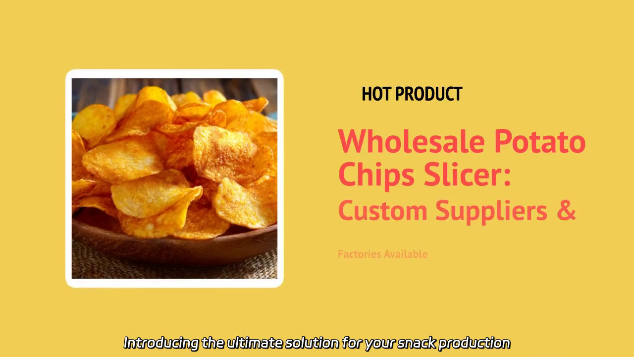 Wholesale Potato Chips Slicer: Custom Solutions for Efficient Production