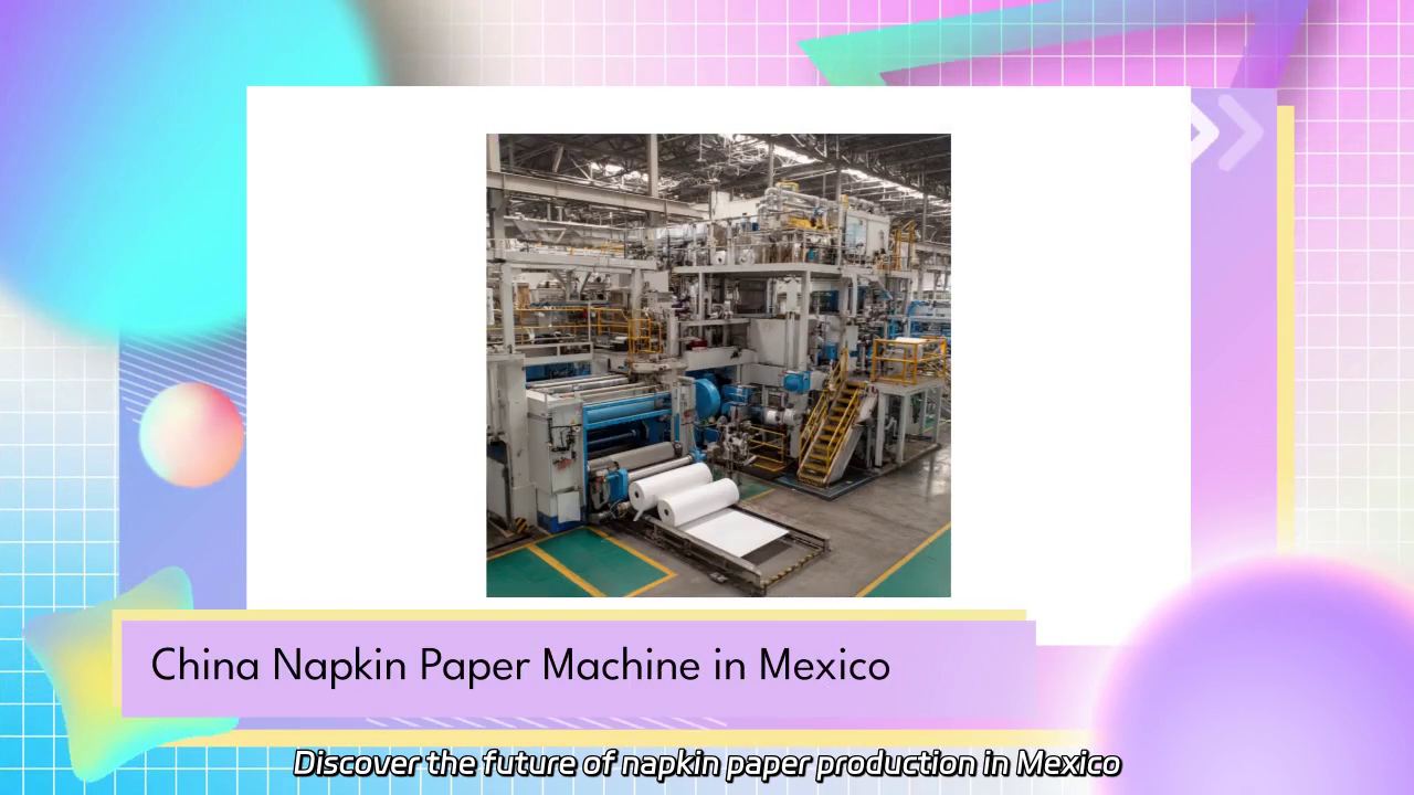 Efficient Napkin Paper Production in Mexico with Advanced Chinese Technology