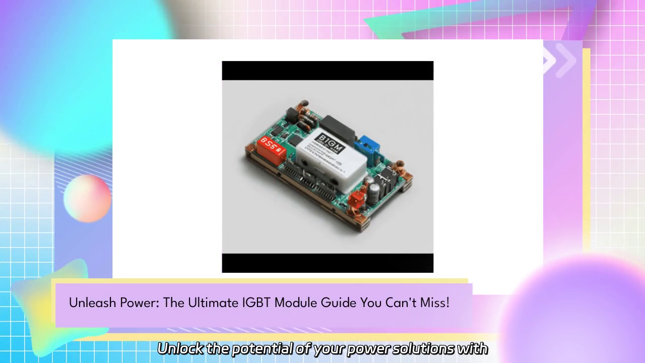 Unleash the Power of IGBT Modules: Your Guide to High-Performance Power Solutions