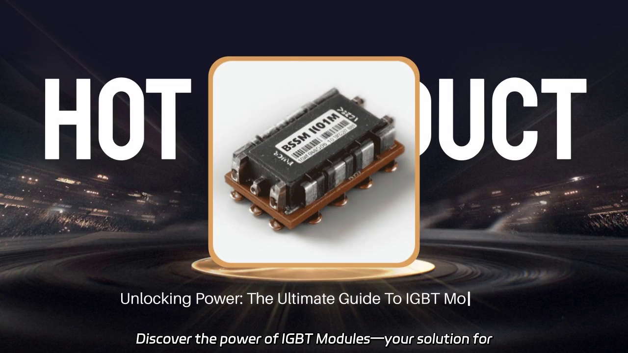 Unlocking the Power of IGBT Modules: Efficiency and Performance Unleashed
