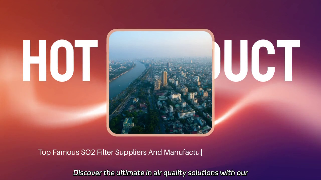 Top Quality SO2 Filters: Leading Suppliers and Manufacturers Solutions