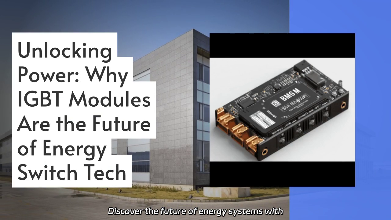 Revolutionizing Power Control: The Future of IGBT Modules in Energy Systems