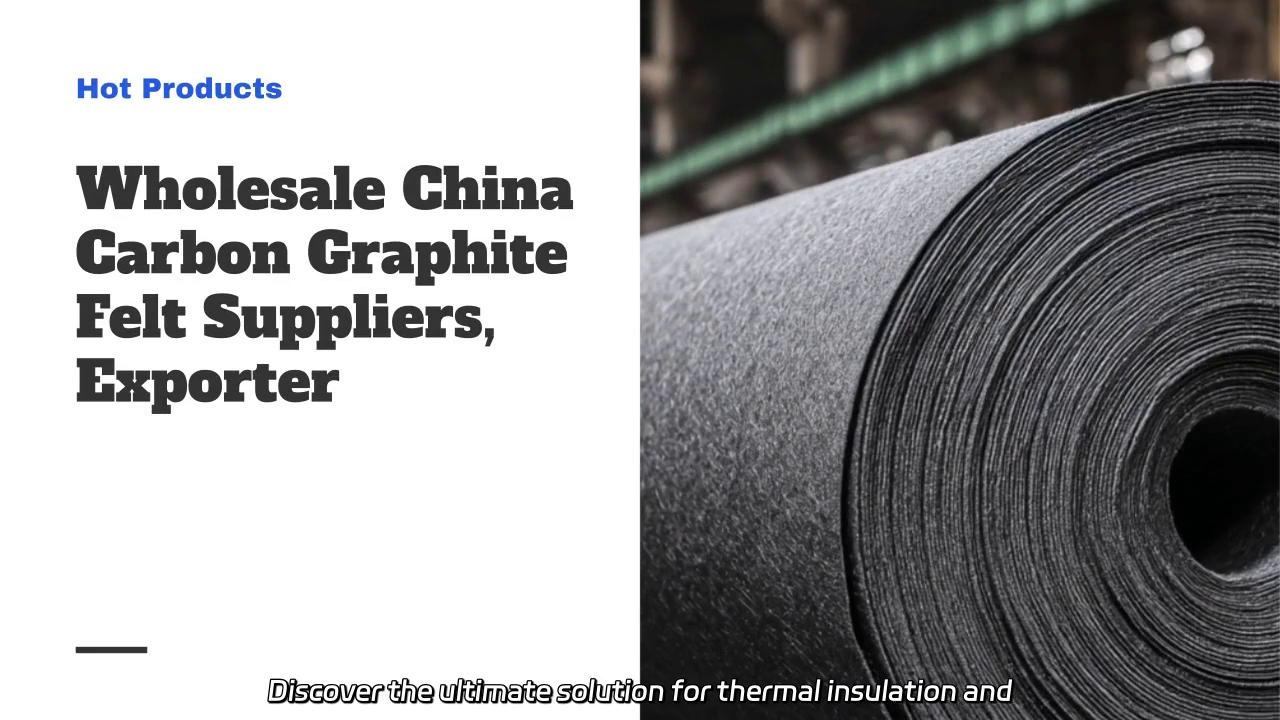 Wholesale Carbon Graphite Felt Solutions for All Industries