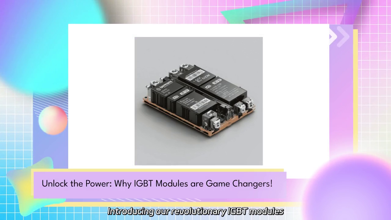 Unlock Efficiency: The Revolutionary IGBT Modules for Modern Energy Solutions